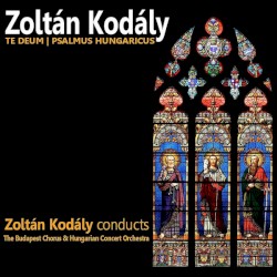 Te Deum / Psalmus Hungaricus by Zoltán Kodály ;   Budapest Chorus ,   Hungarian Concert Orchestra ,   Zoltán Kodály