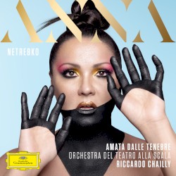 Amata dalle tenebre by Anna Netrebko ,   Orchestra del Teatro alla Scala ,   Riccardo Chailly