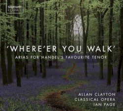 Where'er You Walk: Arias for Handel's Favourite Tenor by Allan Clayton ,   Classical Opera ,   Ian Page