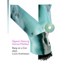 Gigantic Dancing Human Machine: Bang on a Can Plays Louis Andriessen by Louis Andriessen ;   Bang on a Can