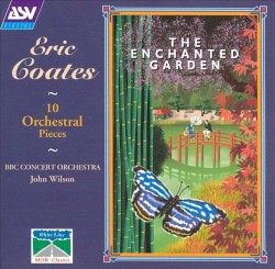 The Enchanted Garden: 10 Orchestral Pieces by Eric Coates ;   The BBC Concert Orchestra ,   John Wilson