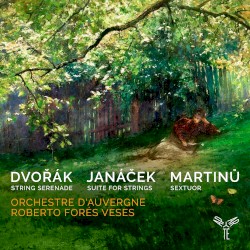 Dvořak: String Serenade / Janáček: Suite for Strings / Martinů: Sextuor by Dvořák ,   Janáček ,   Martinů ;   Orchestre d’Auvergne ,   Roberto Forés Veses