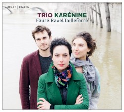 Fauré / Ravel / Tailleferre by Fauré ,   Ravel ,   Tailleferre ;   Trio Karénine