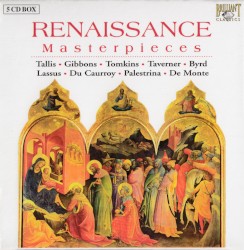 Renaissance Masterpieces by Tallis ,   Gibbons ,   Tomkins ,   Taverner ,   Byrd ,   Lassus ,   Du Caurroy ,   Palestrina ,   De Monte