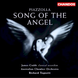 Song of the Angel by Ástor Piazzolla ;   Australian Chamber Orchestra ,   Richard Tognetti ,   James Crabb