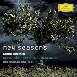 New Seasons by Glass ,   Pärt ,   Kancheli ,   Umebayashi ;   Gidon Kremer ,   Kremerata Baltica
