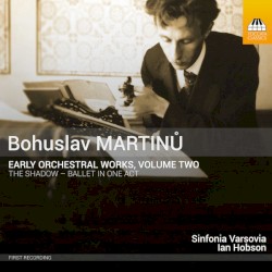 Early Orchestral Works, Volume Two by Bohuslav Martinů ;   Sinfonia Varsovia ,   Ian Hobson