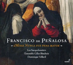 Missa Nunca Fue Pena Mayor by Francisco de Peñalosa ;   Ensemble Gilles Binchois ,   Les Sacqueboutiers ,   Dominique Vellard