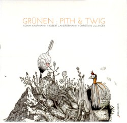 Pith and Twig by Grünen :   Achim Kaufmann  /   Robert Landfermann  /   Christian Lillinger