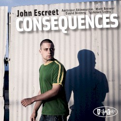 Consequences by John Escreet ,   David Binney ,   Ambrose Akinmusire ,   Matt Brewer ,   Tyshawn Sorey