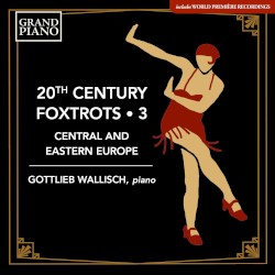 20th Century Foxtrots • 3: Central and Eastern Europe by Gottlieb Wallisch