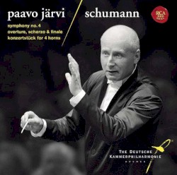 Symphony no. 4 / Overture, Scherzo & Finale / Konzertstück for 4 Horns by Schumann ;   Deutsche Kammerphilharmonie Bremen ,   Paavo Järvi