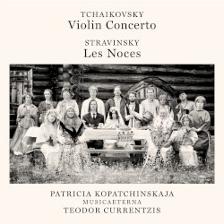 Tchaikovsky: Violin Concerto / Stravinsky: Les Noces by Tchaikovsky ,   Stravinsky ;   Patricia Kopatchinskaja ,   MusicAeterna ,   Teodor Currentzis