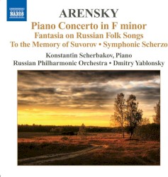 Piano Concerto in F minor / Fantasia on Russian Folk Songs / To the Memory of Suvorov / Symphonic Scherzo by Arensky ;   Konstantin Scherbakov ,   Russian Philharmonic Orchestra ,   Dmitry Yablonsky