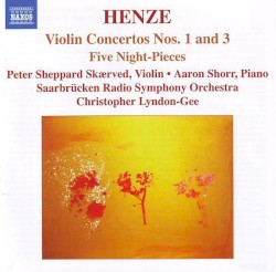 Violin Concertos nos. 1 and 3 / Fünf Nachtstücke by Hans Werner Henze ;   Peter Sheppard Skærved ,   Aaron Shorr ,   Saarbrücken Radio Symphony Orchestra ,   Christopher Lyndon‐Gee