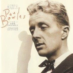 The Music of Paul Bowles by The EOS Ensemble ;   Jonathan Sheffer