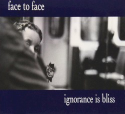 Ignorance Is Bliss by face to face