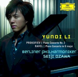 Prokofiev: Piano Concerto no. 2 / Ravel: Piano Concerto in G major by Prokofiev ,   Ravel ;   Yundi Li ,   Berliner Philharmoniker ,   Seiji Ozawa