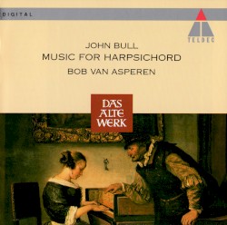Music for Harpsichord by John Bull ;   Bob van Asperen