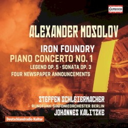 Iron Foundry / Piano Concerto no. 1 by Alexander Mosolov ;   Rundfunk-Sinfonieorchester Berlin ,   Johannes Kalitzke ,   Steffen Schleiermacher