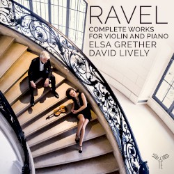 Complete Works for Violin and Piano by Ravel ;   Elsa Grether ,   David Lively
