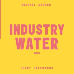 Volume 2: Industry Water by Michael Gordon ,   Jonny Greenwood