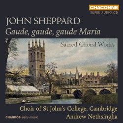 Sheppard: Sacred Choral Works by John Sheppard ,   Choir of St. John’s College, Cambridge  &   Andrew Nethsingha