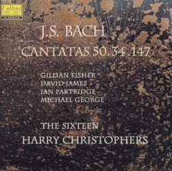 Cantatas 50, 34, 147 by J.S. Bach ;   Gillian Fisher ,   David James ,   Ian Partridge ,   Michael George ,   The Sixteen ,   Harry Christophers