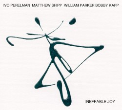 Ineffable Joy by Ivo Perelman ,   Matthew Shipp ,   William Parker ,   Bobby Kapp