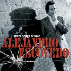 Street Songs of Love by Alejandro Escovedo