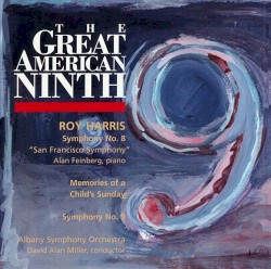 The Great American Ninth: Symphony no. 8 "San Francisco Symphony" / Memories of a Child's Sunday / Symphony no. 9 by Roy Harris ;   Albany Symphony Orchestra ,   David Alan Miller ,   Alan Feinberg