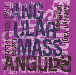 Angular Mass by Michiyo Yagi  /   Lasse Marhaug  /   Paal Nilssen-Love