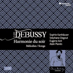 Harmonie du soir: Mélodies / Songs by Claude Debussy ;   Sophie Karthäuser ,   Stéphane Degout ,   Eugene Asti ,   Alain Planès