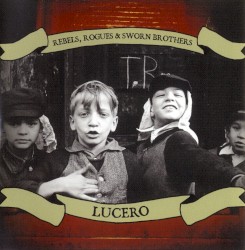 Rebels, Rogues & Sworn Brothers by Lucero