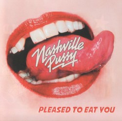 Pleased to Eat You by Nashville Pussy
