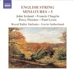 English String Miniatures, Volume 5 by John Ireland ,   Francis Chagrin ,   Percy Fletcher ,   Paul Lewis ;   Royal Ballet Sinfonia ,   Gavin Sutherland