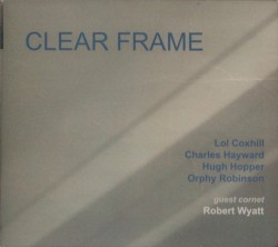 Clear Frame by Charles Hayward ,   Hugh Hopper ,   Lol Coxhill  &   Robert Wyatt
