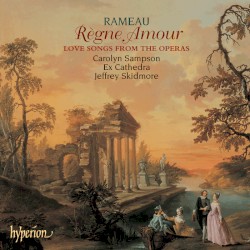 Règne Amour: Love Songs from the Operas by Jean‐Philippe Rameau ;   Carolyn Sampson ,   Ex Cathedra ,   Jeffrey Skidmore