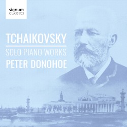 Solo Piano Works by Tchaikovsky ;   Peter Donohoe