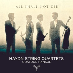 All Shall Not Die by Haydn ;   Quatuor Hanson