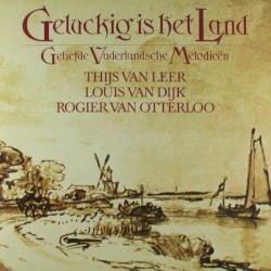 Geluckig is het land (geliefde vaderlandsche melodieën) by Thijs van Leer ,   Louis van Dijk  &   Rogier van Otterloo