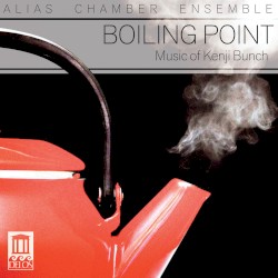 Boiling Point: Music of Kenji Bunch by Kenji Bunch ;   ALIAS Chamber Ensemble