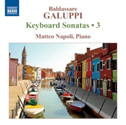 Keyboard Sonatas • 3 by Baldassare Galuppi ;   Matteo Napoli
