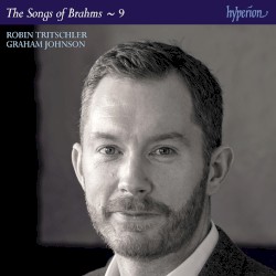The Songs of Brahms ~ 9 by Brahms ;   Robin Tritschler ,   Graham Johnson