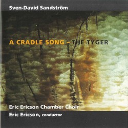A Cradle Song - The Tyger by Sven-David Sandström ,   Eric Ericson Chamber Choir  &   Eric Ericson