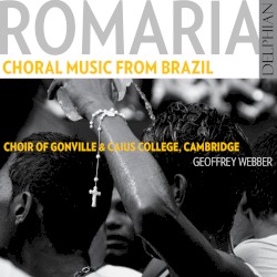 Romaria: Choral Music from Brazil by Choir of Gonville & Caius College, Cambridge ,   Geoffrey Webber