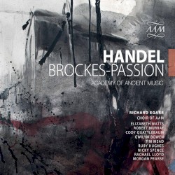Brockes-Passion, HWV 48 by George Frideric Handel ;   Academy of Ancient Music ,   Richard Egarr