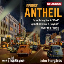 Symphony no. 4 "1942" / Symphony no. 5 "Joyous" / Over the Plains by George Antheil ;   BBC Philharmonic ,   John Storgårds