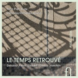 Le temps retrouvé by Claude Debussy ,   Gabriel Fauré ,   Philippe Gaubert ,   George Enescu ,   Charles Koechlin ;   Toon Fret ,   Veronika Iltchenko