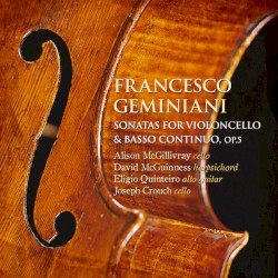Sonatas for Violoncello & Basso continuo, op. 5 by Francesco Geminiani ;   Alison McGillivray ,   David McGuinness ,   Eligio Quinteiro ,   Joseph Crouch